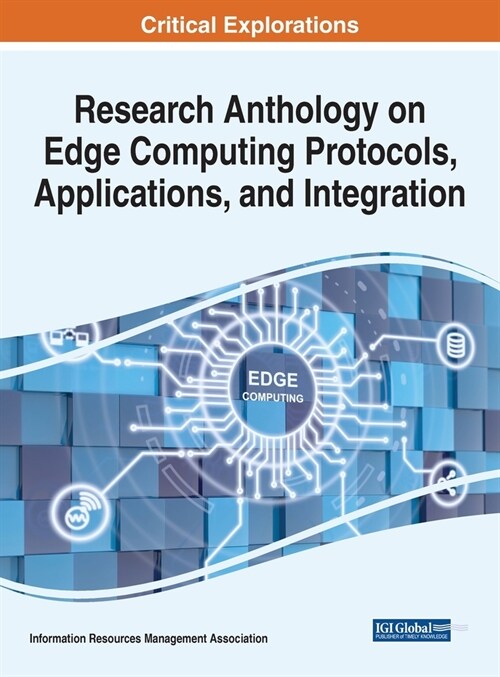 Research Anthology on Edge Computing Protocols, Applications, and Integration (Hardcover)