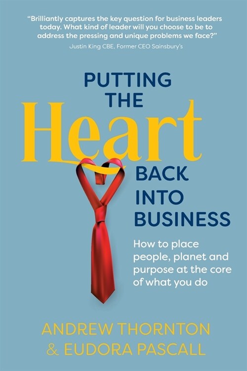 Putting the Heart Back into Business : How to place people, planet and purpose at the core of what you do (Paperback)