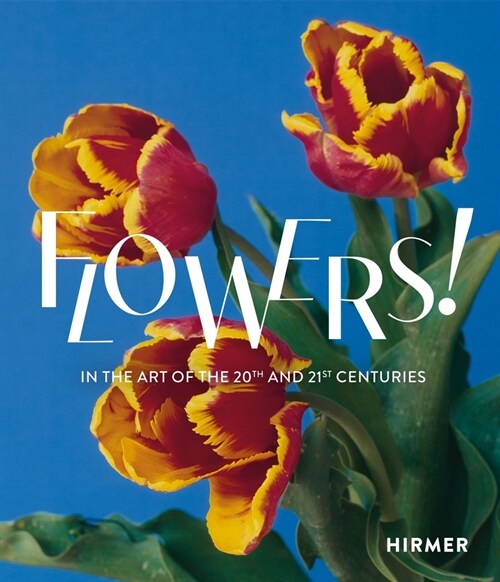 Flowers!: In the Art of the 20th and 21st Centuries (Hardcover)