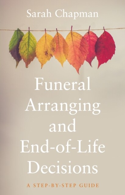 Funeral Arranging and End-of-Life Decisions : A Step-by-Step Guide (Paperback)