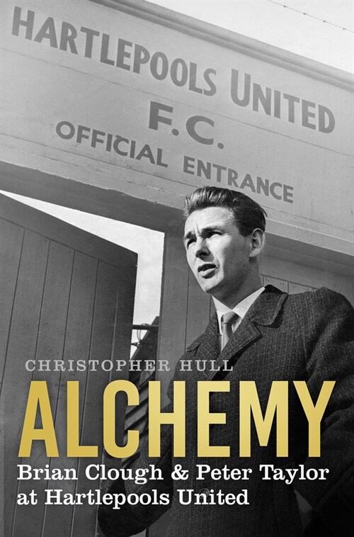 Alchemy : Brian Clough & Peter Taylor at Hartlepools United (Hardcover)