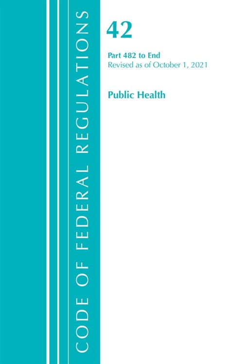 Code of Federal Regulations, Title 42 Public Health 482-End, Revised as of October 1, 2021 (Paperback)