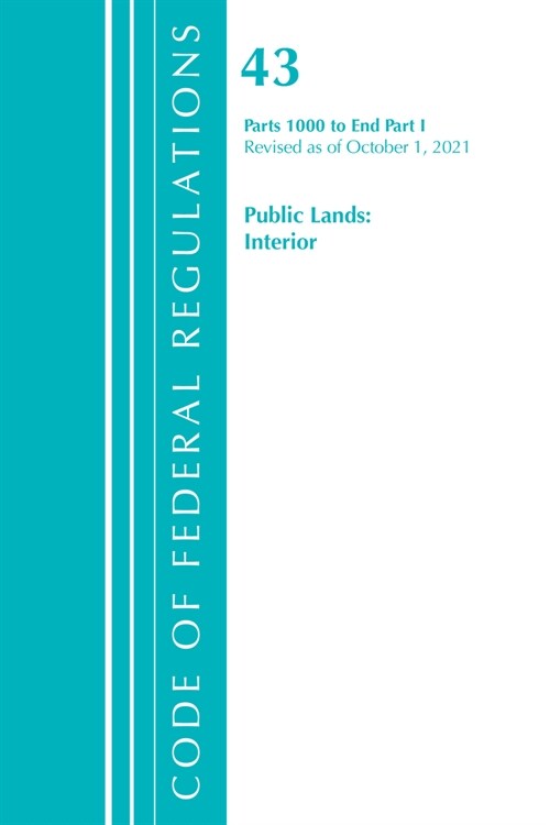 Code of Federal Regulations, Title 43 Public Lands: Interior 1000-End, Revised as of October 1, 2021 Part 1 (Paperback)