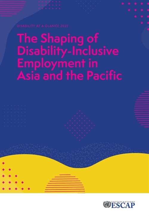 Disability at a Glance 2021: The Shaping of Disability-Inclusive Employment in Asia and the Pacific (Paperback)