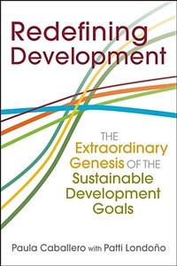 Redefining development : the extraordinary genesis of the sustainable development goals