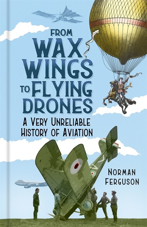 From Wax Wings to Flying Drones : A Very Unreliable History of Aviation (Hardcover)