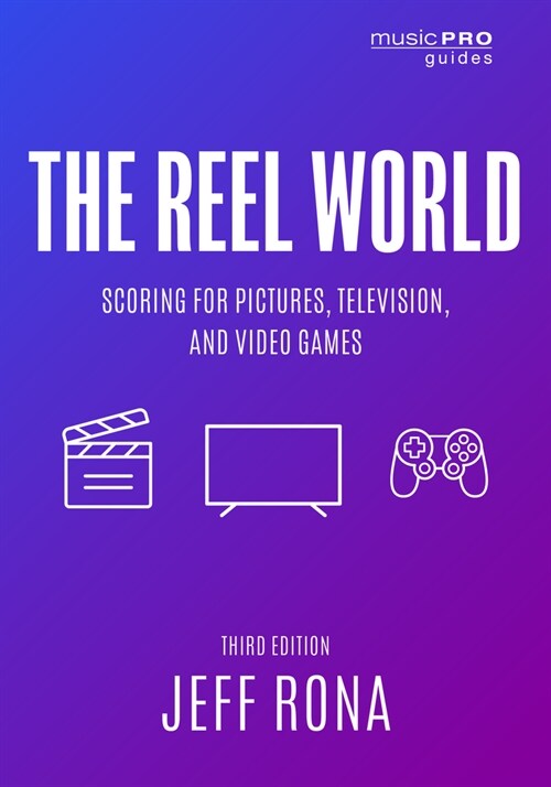The Reel World: Scoring for Pictures, Television, and Video Games (Paperback, 3)