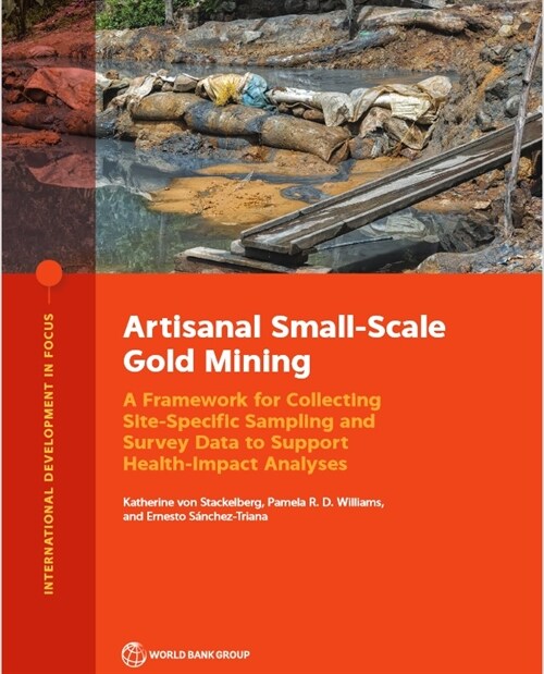 Artisanal Small-Scale Gold Mining: A Framework for Collecting Site-Specific Sampling and Survey Data to Support Health-Impact Analyses (Paperback)