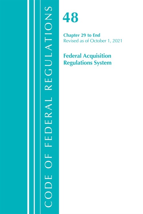 Code of Federal Regulations, Title 48 Federal Acquisition Regulations System Chapter 29-End, Revised as of October 1, 2021 (Paperback)