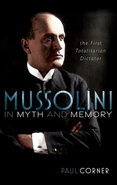 Mussolini in Myth and Memory : The First Totalitarian Dictator (Hardcover)