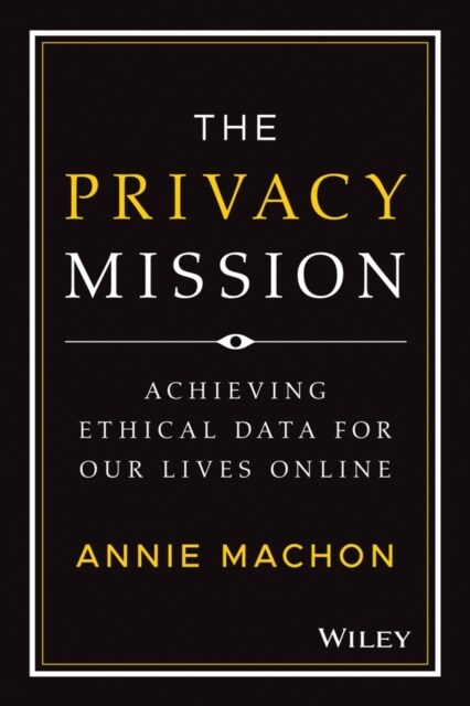 The Privacy Mission: Achieving Ethical Data for Our Lives Online (Hardcover)