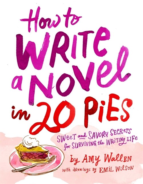 How to Write a Novel in 20 Pies: Sweet and Savory Tips for the Writing Life (Paperback)