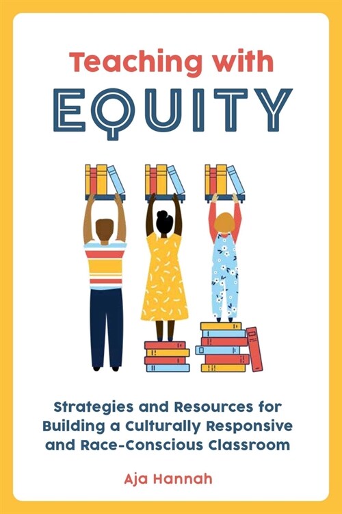 Teaching with Equity: Strategies and Resources for Building a Culturally Responsive and Race-Conscious Classroom (Paperback)