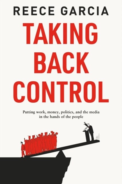 Taking Back Control : Putting Work, Money, Politics and the Media in the Hands of the People (Paperback)