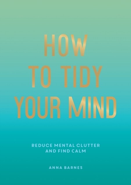 How to Tidy Your Mind : Tips and Techniques to Help You Reduce Mental Clutter and Find Calm (Paperback)