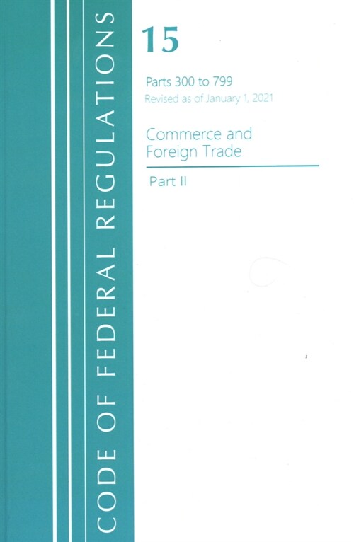 Code of Federal Regulations, Title 15 Commerce and Foreign Trade 300-799, Revised as of January 1, 2021 (Paperback)