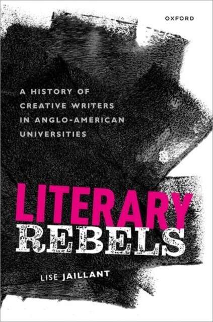 Literary Rebels : A History of Creative Writers in Anglo-American Universities (Hardcover)