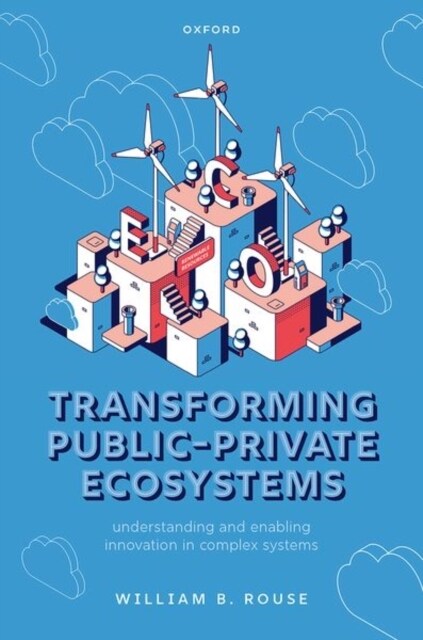 Transforming Public-Private Ecosystems : Understanding and Enabling Innovation in Complex Systems (Hardcover)