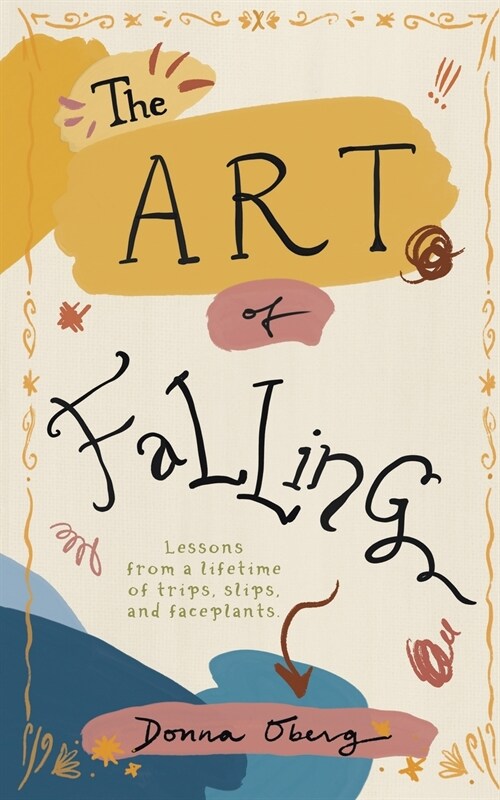 The Art of Falling: Lessons From a Lifetime of Trips, Slips, and Faceplants. (Paperback)