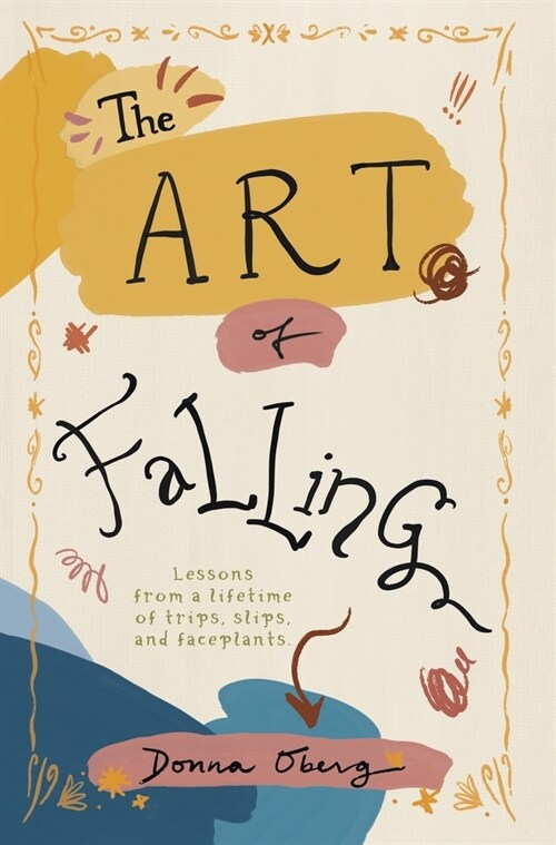 The Art of Falling: Lessons From a Lifetime of Trips, Slips, and Faceplants. (Hardcover)