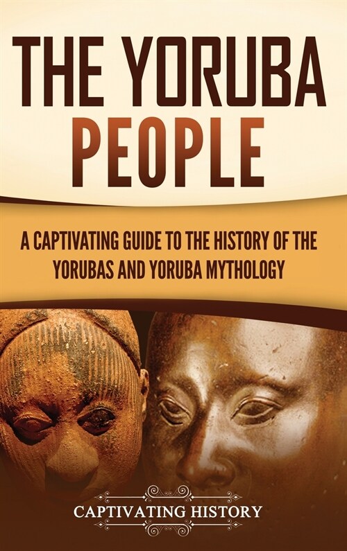 The Yoruba People: A Captivating Guide to the History of the Yorubas and Yoruba Mythology (Hardcover)