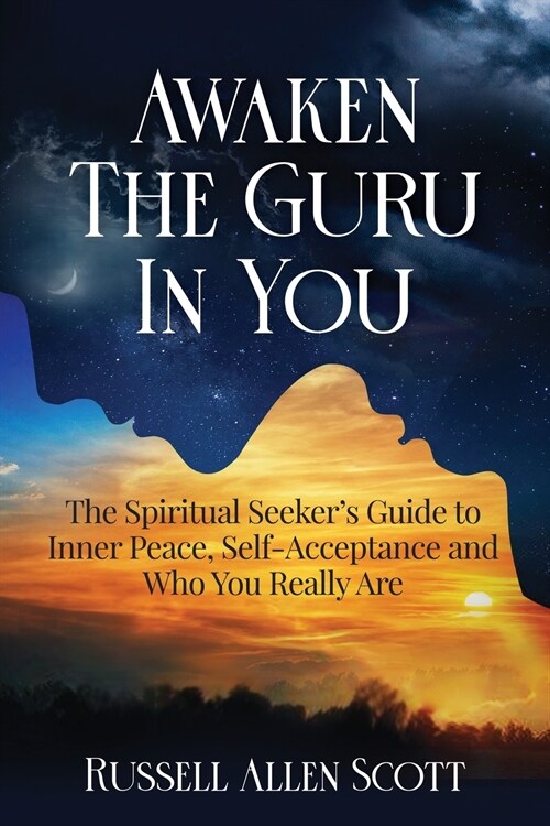 Awaken the Guru in You: The Spiritual Seekers Guide to Inner Peace, Self-Acceptance and Who You Really Are (Paperback)