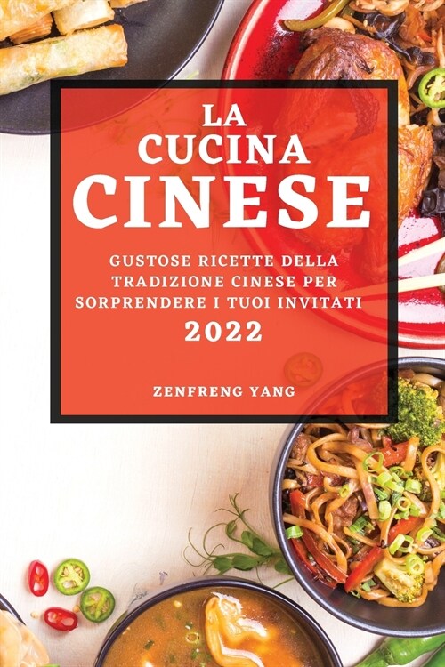 La Cucina Cinese 2022: Gustose Ricette Della Tradizione Cinese Per Sorprendere I Tuoi Invitati (Paperback)