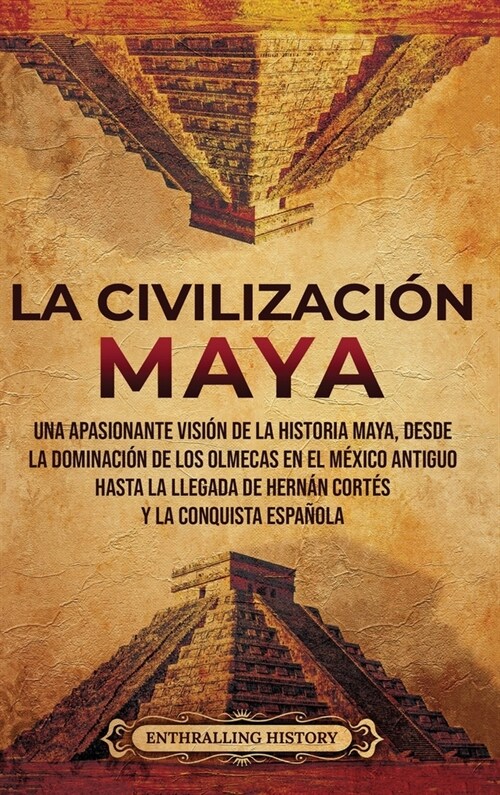 La civilizaci? maya: Una apasionante visi? de la historia maya, desde la dominaci? de los olmecas en el M?ico antiguo hasta la llegada d (Hardcover)