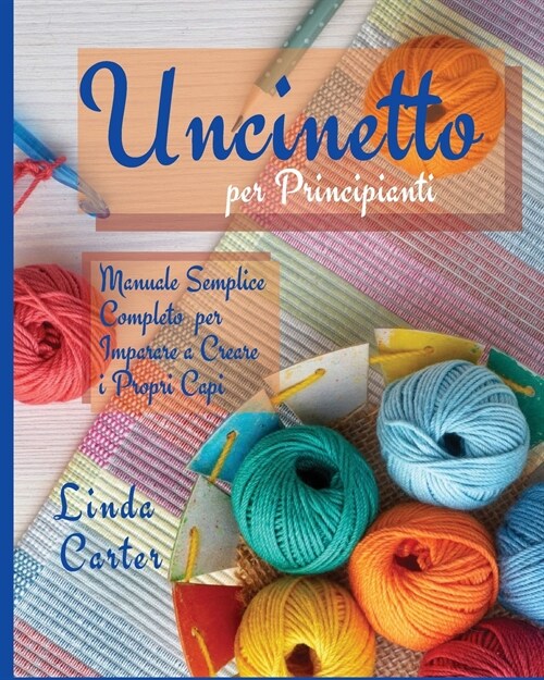 Uncinetto Per Principianti: Manuale Semplice Completo per Imparare a Creare i Propri Capi (Paperback)