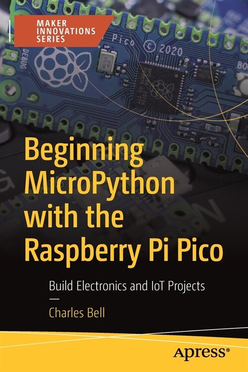 Beginning Micropython with the Raspberry Pi Pico: Build Electronics and Iot Projects (Paperback)