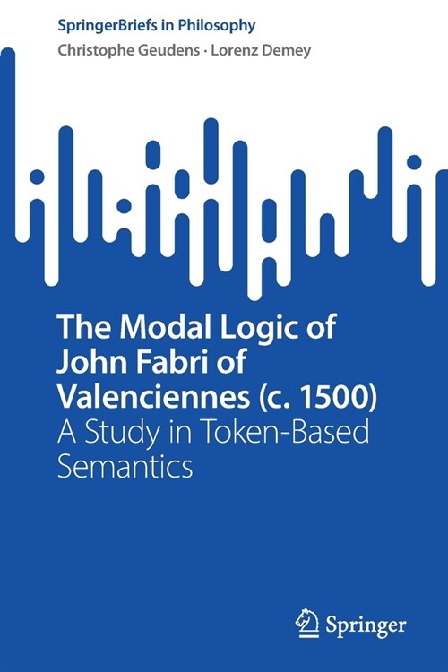 The Modal Logic of John Fabri of Valenciennes (c. 1500): A Study in Token-Based Semantics (Paperback)