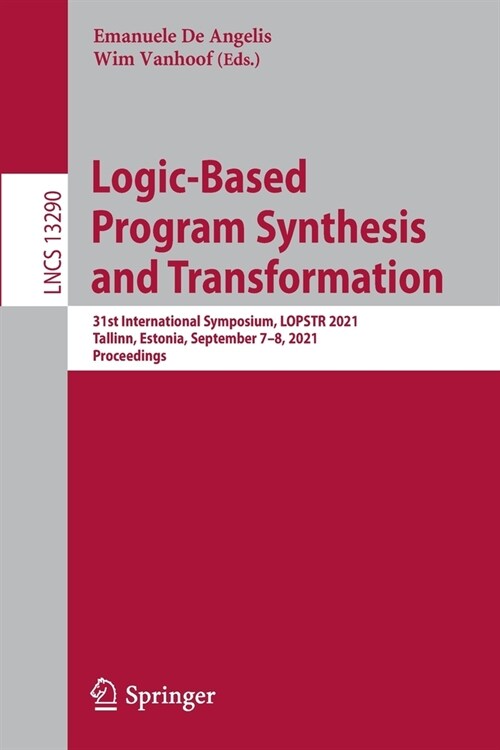 Logic-Based Program Synthesis and Transformation: 31st International Symposium, LOPSTR 2021, Tallinn, Estonia, September 7-8, 2021, Proceedings (Paperback)