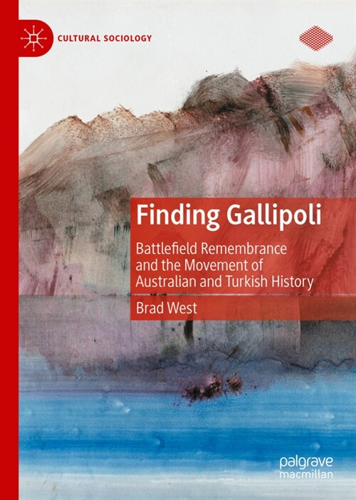 Finding Gallipoli: Battlefield Remembrance and the Movement of Australian and Turkish History (Hardcover)