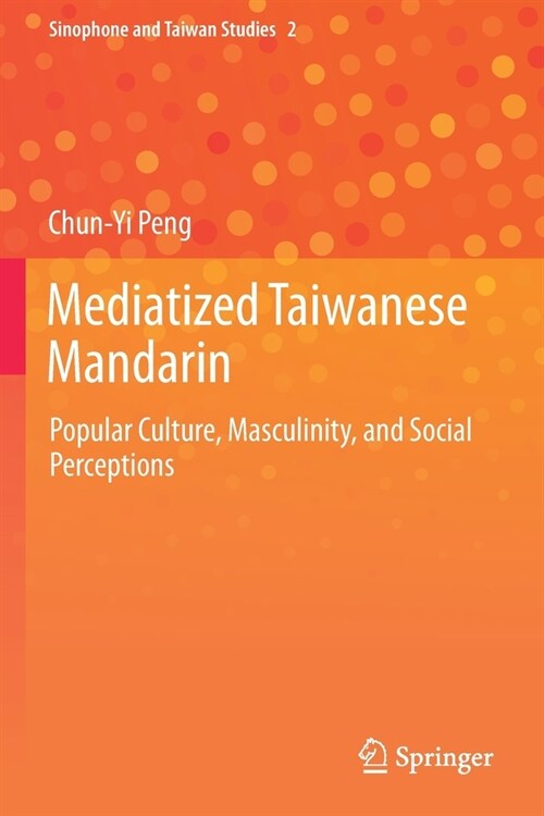 Mediatized Taiwanese Mandarin: Popular Culture, Masculinity, and Social Perceptions (Paperback)