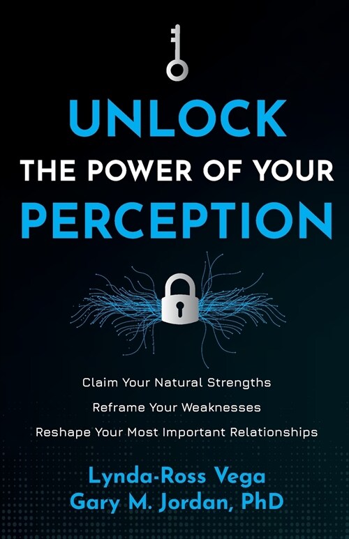 Unlock the Power of Your Perception: Claim Your Natural Strengths, Reframe Your Weaknesses, Reshape Your Most Important Relationships (Paperback)