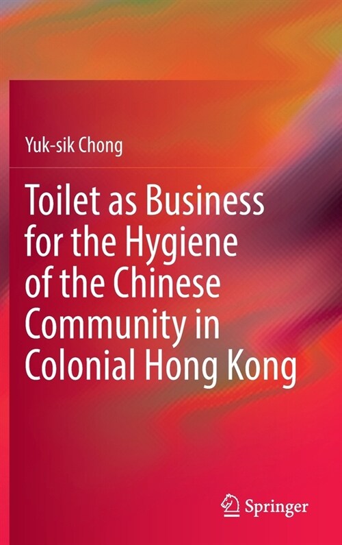 Toilet as Business for the Hygiene of the Chinese Community in Colonial Hong Kong (Hardcover)