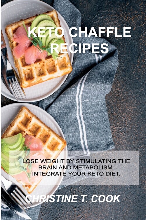 Ketogenic Chaffle Recipes: Lose Weight by Stimulating the Brain and Metabolism. Integrate Your Keto Diet. (Paperback)