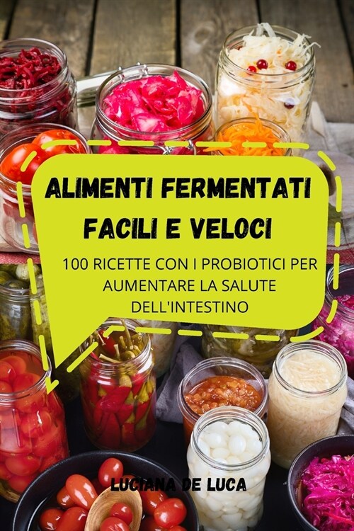 Alimenti Fermentati Facili E Veloci: 100 Ricette Con I Probiotici Per Aumentare La Salute Dellintestino (Paperback)