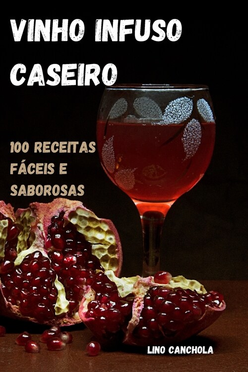 Vinho Infuso Caseiro: 100 Receitas F?eis E Saborosas (Paperback)