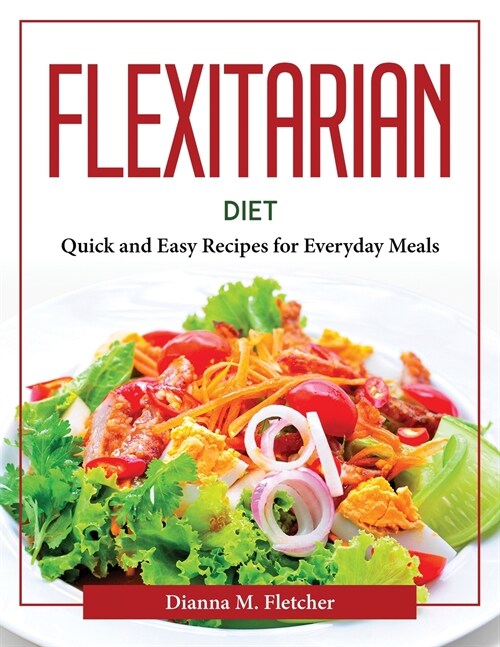 Flexitarian Diet: Quick and Easy Recipes for Everyday Meals (Paperback)