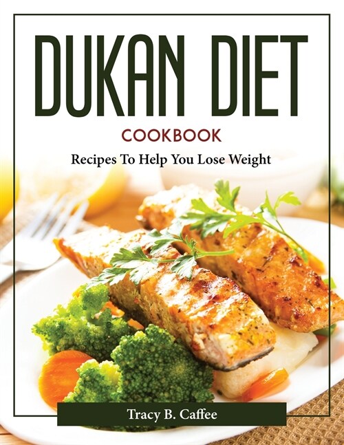 Dukan Diet Cookbook: Recipes To Help You Lose Weight (Paperback)