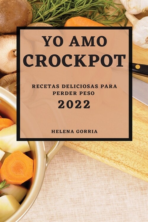 Yo Amo Crock Pot 2022: Recetas Deliciosas Para Perder Peso (Paperback)