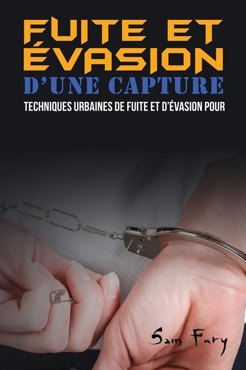 Fuite et ?asion Dune Capture: Techniques Urbaines de Fuite et D?asion pour les Civils (Paperback)