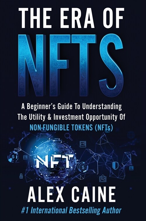 The Era of NFTs: A Beginners Guide To Understanding The Utility & Investment Opportunity Of Non-Fungible Tokens (NFTs) (Hardcover)
