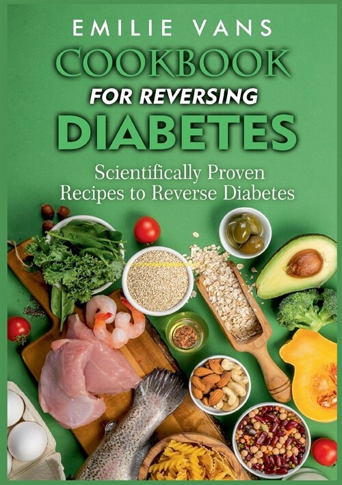 Cookbook For Reversing Diabetes: Scientifically Proven Recipes To Reverse Diabetes (Paperback)