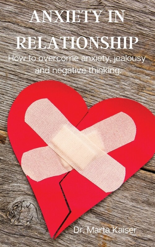 Anxiety in Relationship: How to overcome anxiety, jealousy and negative thinking. (Hardcover)