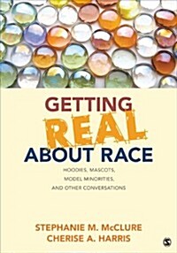 Getting Real about Race: Hoodies, Mascots, Model Minorities, and Other Conversations (Paperback)