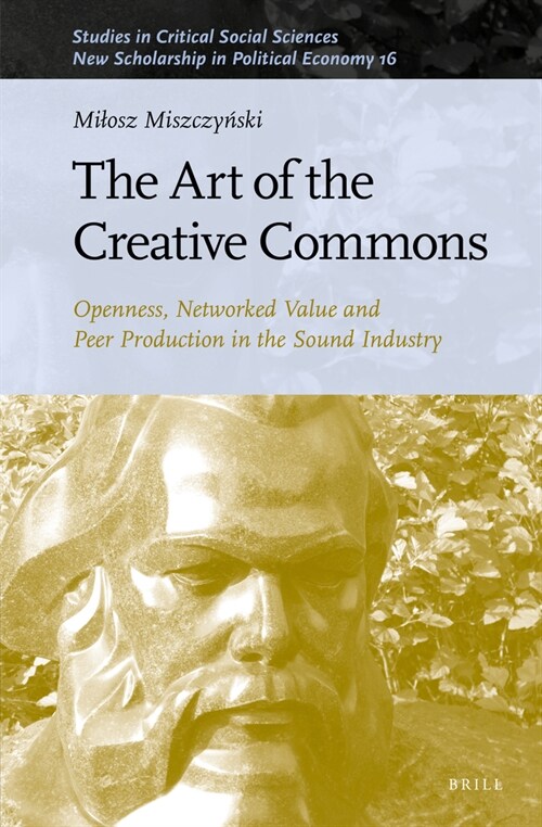 The Art of the Creative Commons: Openness, Networked Value and Peer Production in the Sound Industry (Hardcover)