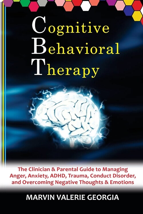 CBT - Cognitive Behavioral Therapy: The Clinician & Parental Guide to Managing Anger, Anxiety, ADHD, Trauma, Conduct Disorder, and Overcoming Negative (Paperback)
