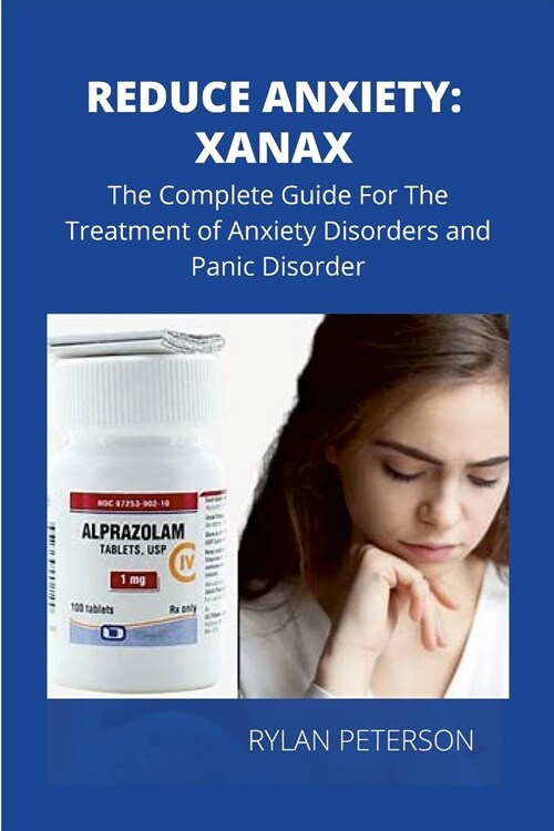 Reduce Anxiety: The Complete Guide on Xanax (Paperback)